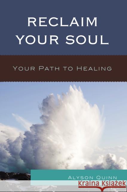 Reclaim Your Soul: Your Path to Healing Quinn, Alyson 9780761862949