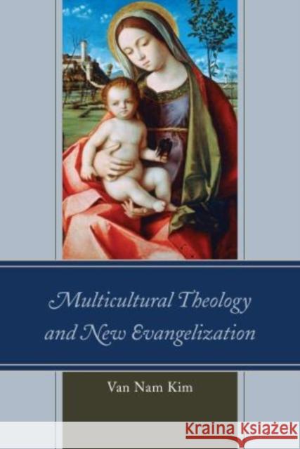 Multicultural Theology and New Evangelization Van Nam Kim 9780761863038 University Press of America