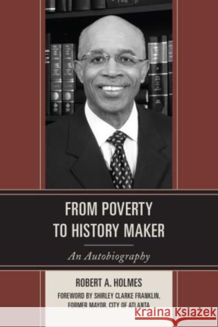 From Poverty to History Maker: An Autobiography Holmes, Robert A. 9780761863076 University Press of America
