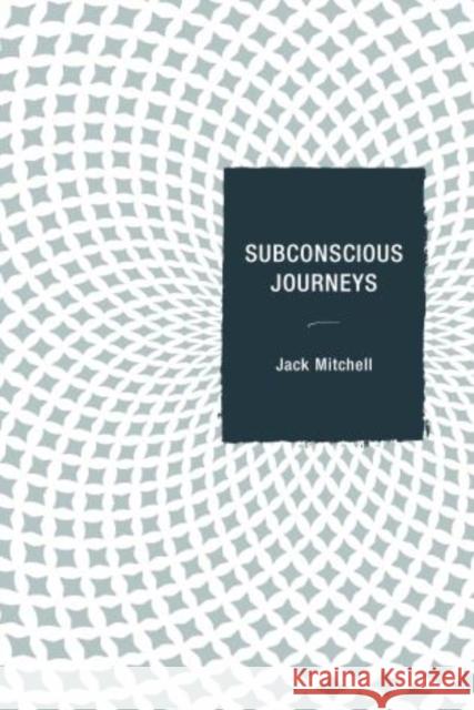 Subconscious Journeys Jack Mitchell 9780761863335 Hamilton Books