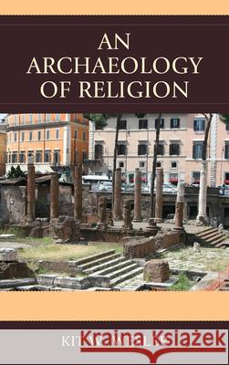 An Archaeology of Religion Kit W. Wesler 9780761863366 University Press of America