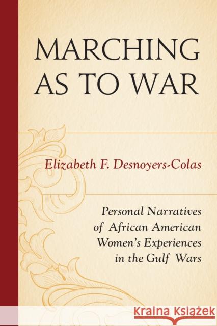 Marching as to War: Personal Narratives of African American Women's Experiences in the Gulf Wars Desnoyers-Colas, Elizabeth F. 9780761863434 University Press of America