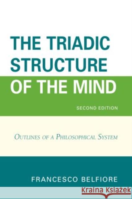 The Triadic Structure of the Mind: Outlines of a Philosophical System, 2nd Edition Belfiore, Francesco 9780761863663 University Press of America