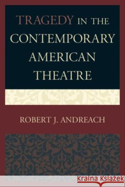 Tragedy in the Contemporary American Theatre Robert J. Andreach 9780761864004 University Press of America