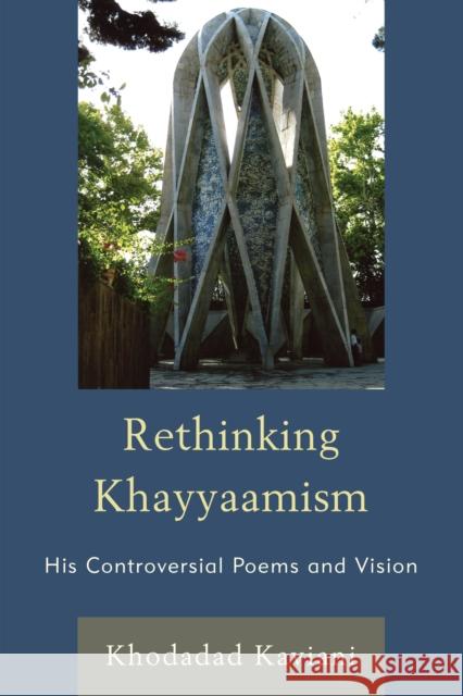 Rethinking Khayyaamism: His Controversial Poems and Vision Kaviani, Khodadad 9780761864066 Hamilton Books