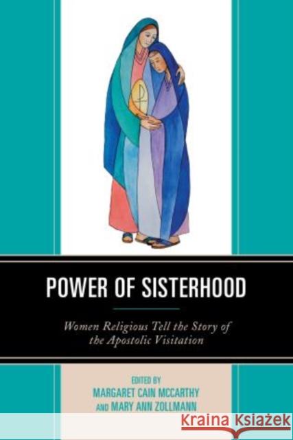 Power of Sisterhood: Women Religious Tell the Story of the Apostolic Visitation Margaret Cain McCarthy Mary Ann Zollmann 9780761864301 University Press of America