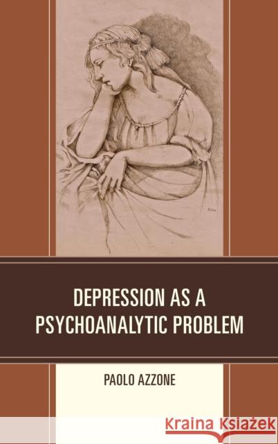 Depression as a Psychoanalytic Problem Paolo Azzone 9780761864400 University Press of America