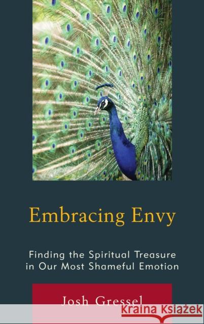 Embracing Envy: Finding the Spiritual Treasure in Our Most Shameful Emotion Josh Gressel 9780761864448 University Press of America