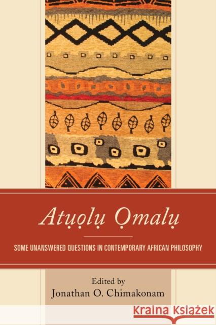 Atuolu Omalu: Some Unanswered Questions in Contemporary African Philosophy Jonathan O. Chimakonam 9780761864547 University Press of America