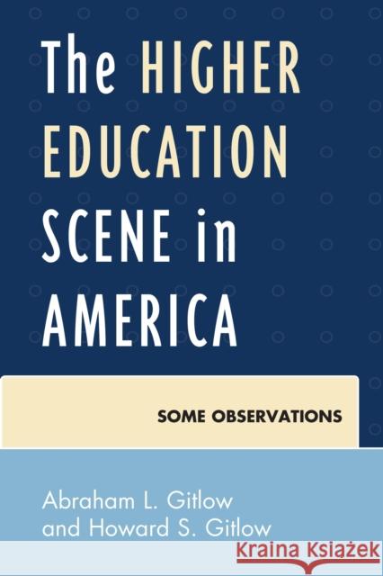 The Higher Education Scene in America: Some Observations Abraham Gitlow Howard Gitlow 9780761864585 University Press of America