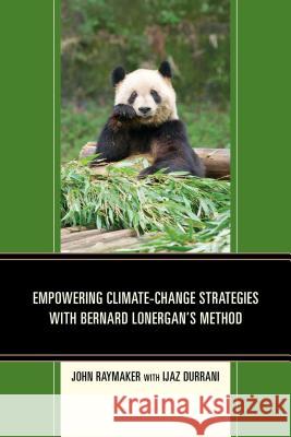 Empowering Climate-Change Strategies with Bernard Lonergan's Method Raymaker, John 9780761865124