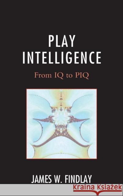 Play Intelligence: From IQ to PIQ Findlay, James W. 9780761865179