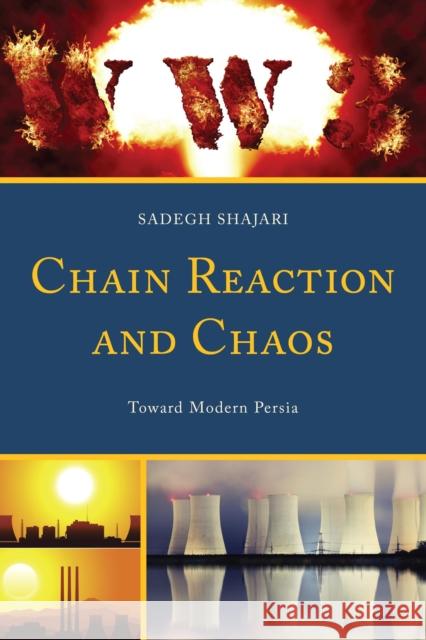 Chain Reaction and Chaos: Toward Modern Persia Shajari, Sadegh 9780761865216 University Press of America