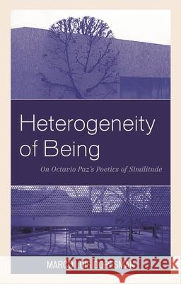 Heterogeneity of Being: On Octavio Paz's Poetics of Similitude Dorfsman, Marco Luis 9780761865230 University Press of America