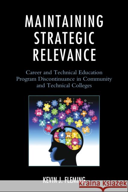 Maintaining Strategic Relevance: Career and Technical Education Program Discontinuance in Community and Technical Colleges Fleming, Kevin J. 9780761865308 University Press of America