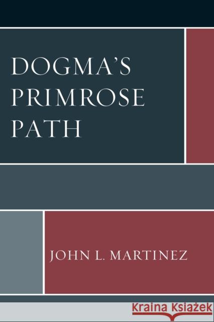 Dogma's Primrose Path John L. Martinez 9780761865322