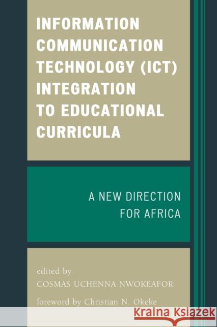 Information Communication Technology (Ict) Integration to Educational Curricula: A New Direction for Africa Nwokeafor, Cosmas Uchenna 9780761865360 University Press of America