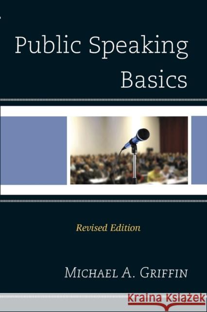 Public Speaking Basics, Revised Griffin, Michael A. 9780761865407 University Press of America