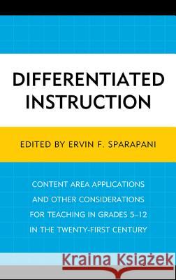 Differentiated Instruction: Content Area Applications and Other Considerations for Teaching in Grades 5-12 in the Twenty-First Century Sparapani, Ervin F. 9780761865544 University Press of America