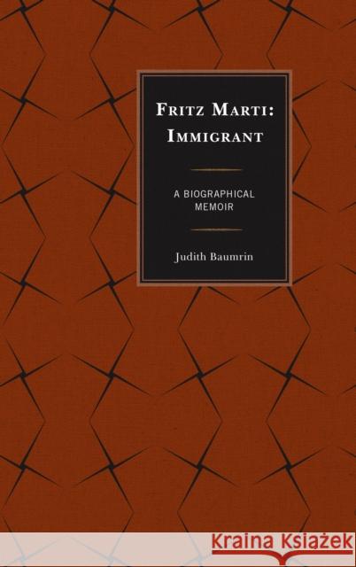 Fritz Marti: Immigrant, A Biographical Memoir Baumrin, Judith 9780761865988 Upa