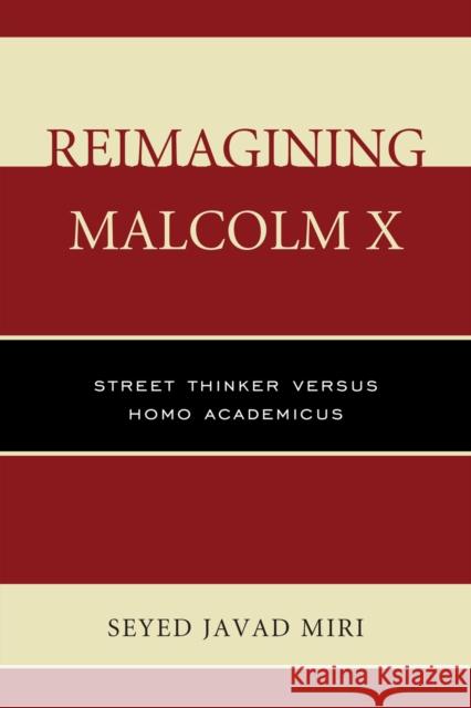 Reimagining Malcolm X: Street Thinker versus Homo Academicus Miri, Seyed Javad 9780761866077
