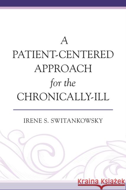A Patient-Centered Approach for the Chronically-Ill Irene S. Switankowsky 9780761866268 Upa