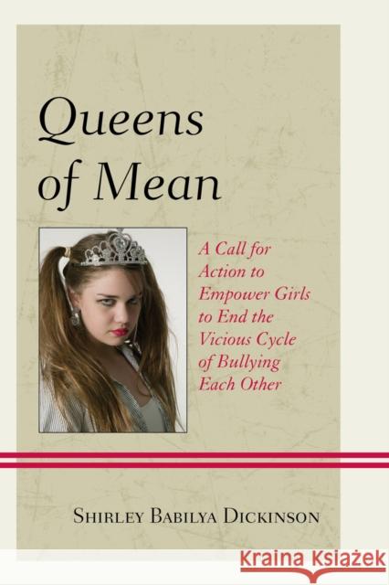 Queens of Mean: A Call for Action to Empower Girls to End the Vicious Cycle of Bullying Each Other Shirley Babilya Dickinson 9780761866282 Hamilton Books