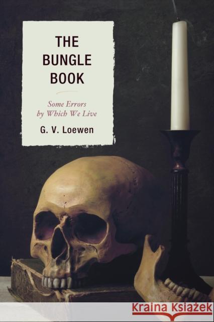 The Bungle Book: Some Errors by Which We Live Loewen, G. V. 9780761866428 Upa