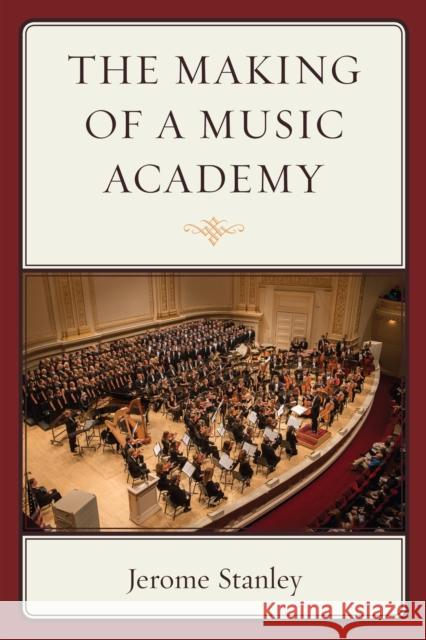 The Making of a Music Academy Jerome Stanley 9780761866664 Hamilton Books
