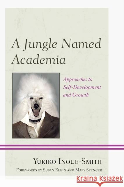 A Jungle Named Academia: Approaches to Self-Development and Growth Yukiko Inoue-Smith Susan S. Klein Mary L. Spencer 9780761866701 Hamilton Books