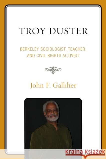 Troy Duster: Berkeley Sociologist, Teacher, and Civil Rights Activist John F. Galliher 9780761867005 Hamilton Books