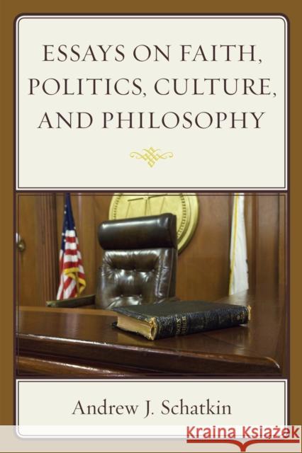 Essays on Faith, Politics, Culture, and Philosophy Andrew J. Schatkin 9780761867494 Upa