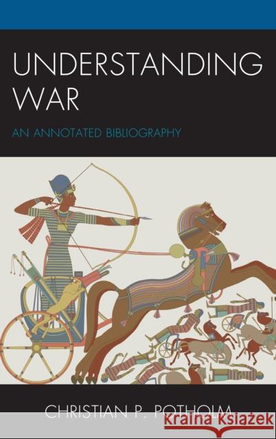 Understanding War: An Annotated Bibliography Christian P. Potholm 9780761867739