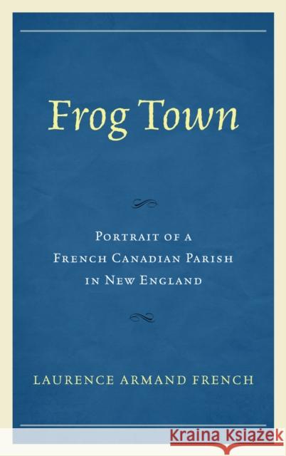 Frog Town: Portrait of a French Canadian Parish in New England French, Laurence Armand 9780761867760 Upa