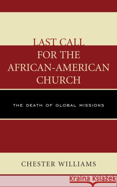 Last Call for the African-American Church: The Death of Global Missions Chester Williams 9780761867777 Upa