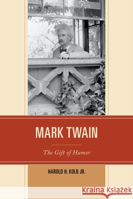 Mark Twain: The Gift of Humor Harold H., Jr. Kolb 9780761867784 Upa