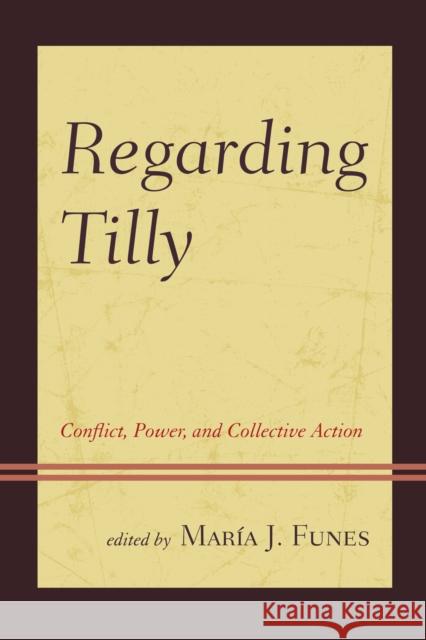 Regarding Tilly: Conflict, Power, and Collective Action Mar Funes 9780761867845 Upa
