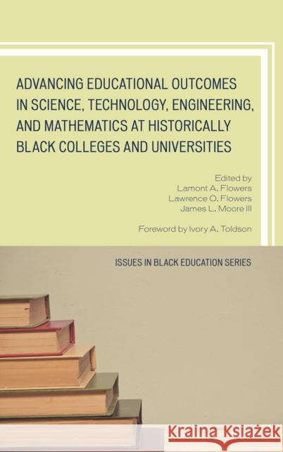 Advancing Educational Outcomes in Science, Technology, Engineering, and Mathematics at Historically Black Colleges and Universities Lamont A. Flowers Lawrence O. Flowers James L. Moor 9780761867883 Upa