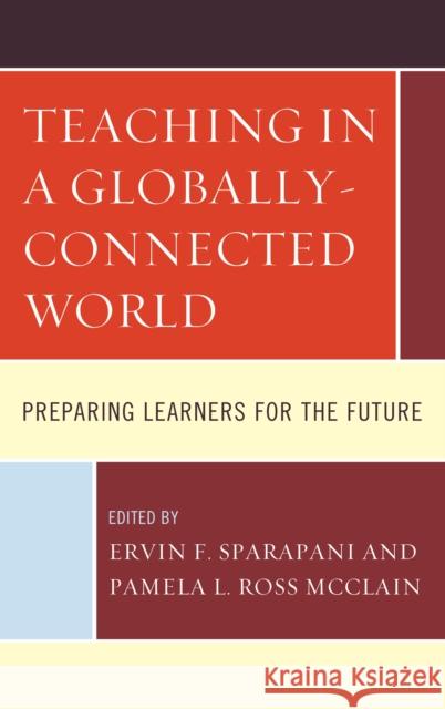 Teaching in a Globally-Connected World: Preparing Learners for the Future Ervin F. Sparapani Pamela L. Ros 9780761868149 Hamilton Books