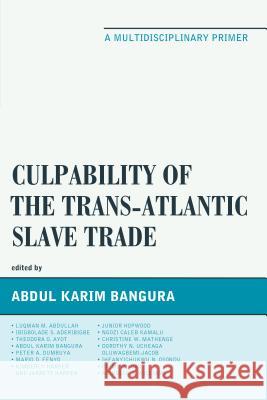 Culpability of the Trans-Atlantic Slave Trade: A Multidisciplinary Primer Abdul Karim Bangura 9780761868347
