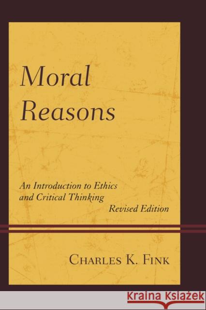 Moral Reasons: An Introduction to Ethics and Critical Thinking Charles K. Fink 9780761868422 Hamilton Books
