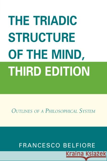 The Triadic Structure of the Mind: Outlines of a Philosophical System Francesco Belfiore 9780761868569 Hamilton Books