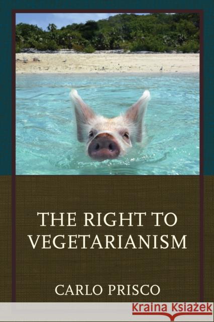 The Right to Vegetarianism Carlo Prisco 9780761868668 Hamilton Books