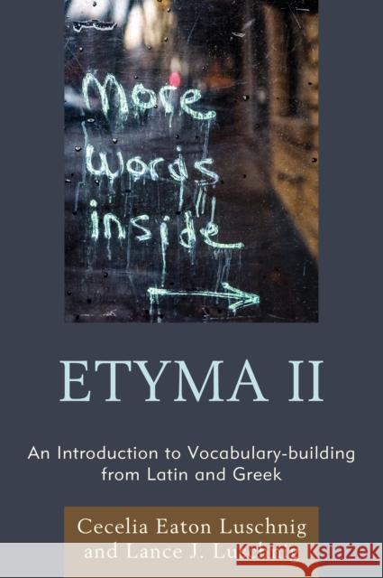 Etyma Two: An Introduction to Vocabulary Building from Latin and Greek Cecelia Eaton Luschnig Lance J. Luschnig 9780761868934 Hamilton Books