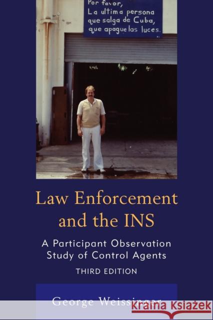 Law Enforcement and the INS: A Participant Observation Study of Control Agents, 3rd Edition Weissinger, George 9780761869016 Hamilton Books