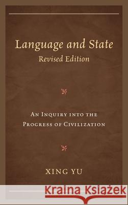 Language and State: An Inquiry Into the Progress of Civilization, Revised Edition Yu, Xing 9780761869030 Hamilton Books