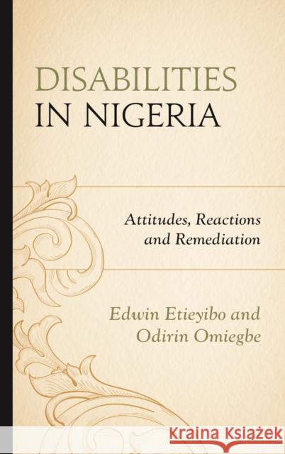 Disabilities in Nigeria: Attitudes, Reactions, and Remediation Edwin Etieyibo Odirin Omiegbe 9780761869054