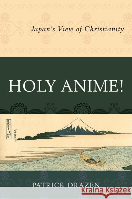 Holy Anime!: Japan's View of Christianity Patrick Drazen 9780761869078 Hamilton Books
