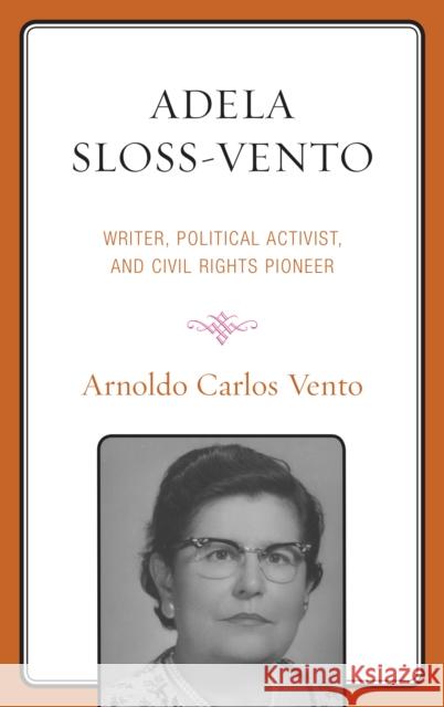 Adela Sloss-Vento: Writer, Political Activist, and Civil Rights Pioneer Arnoldo Carlos Vento 9780761869139 Hamilton Books