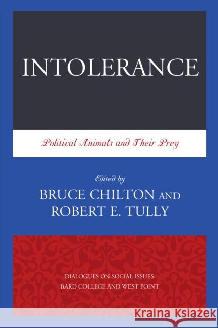 Intolerance: Political Animals and Their Prey Robert E. Tully Bruce Chilton 9780761869153 Hamilton Books
